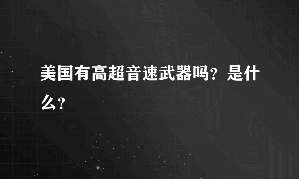 美国有高超音速武器吗？是什么？