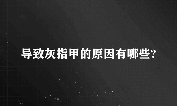 导致灰指甲的原因有哪些?