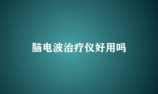 脑电波治疗仪好用吗