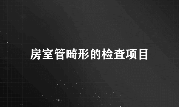 房室管畸形的检查项目