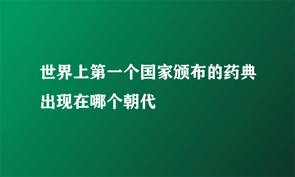 世界上第一个国家颁布的药典出现在哪个朝代