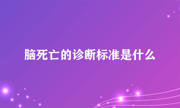 脑死亡的诊断标准是什么