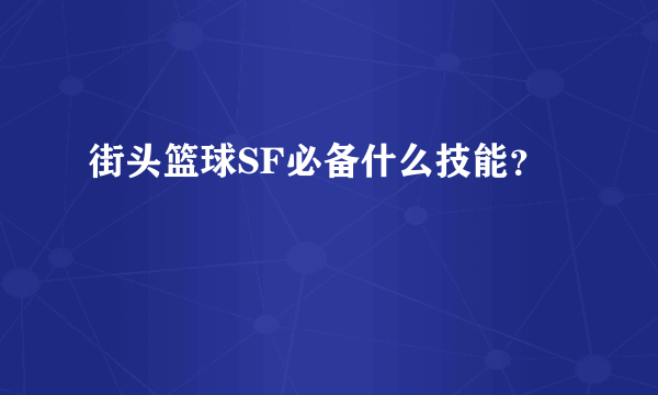 街头篮球SF必备什么技能？