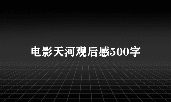 电影天河观后感500字