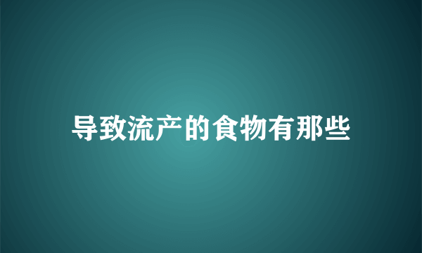 导致流产的食物有那些