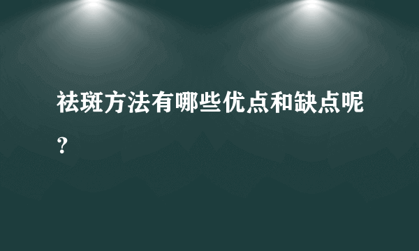 祛斑方法有哪些优点和缺点呢？