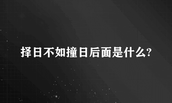 择日不如撞日后面是什么?