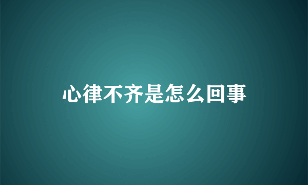 心律不齐是怎么回事