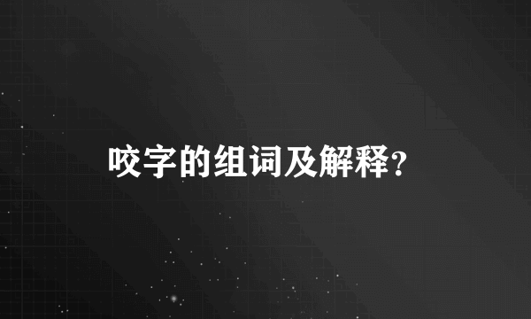 咬字的组词及解释？