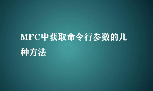 MFC中获取命令行参数的几种方法