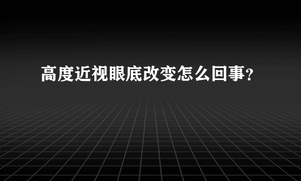 高度近视眼底改变怎么回事？