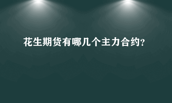 花生期货有哪几个主力合约？