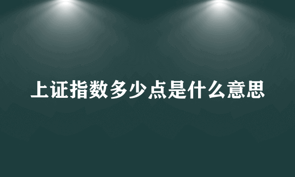 上证指数多少点是什么意思