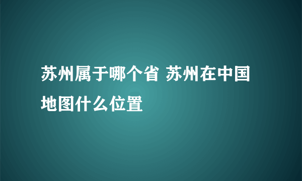 苏州属于哪个省 苏州在中国地图什么位置