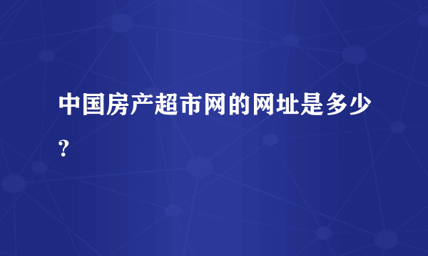 中国房产超市网的网址是多少？