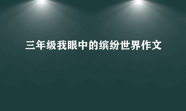 三年级我眼中的缤纷世界作文