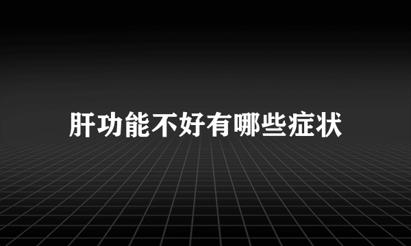 肝功能不好有哪些症状