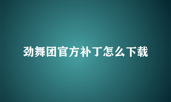 劲舞团官方补丁怎么下载