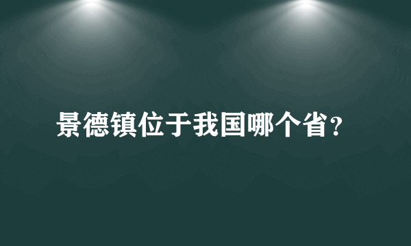 景德镇位于我国哪个省？