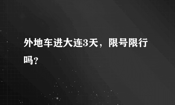 外地车进大连3天，限号限行吗？