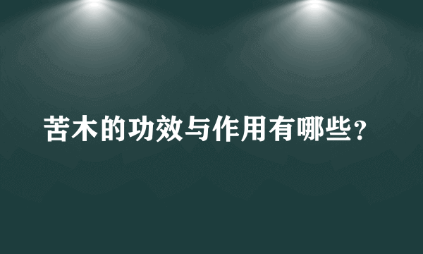 苦木的功效与作用有哪些？