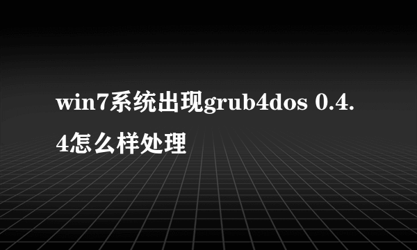 win7系统出现grub4dos 0.4.4怎么样处理