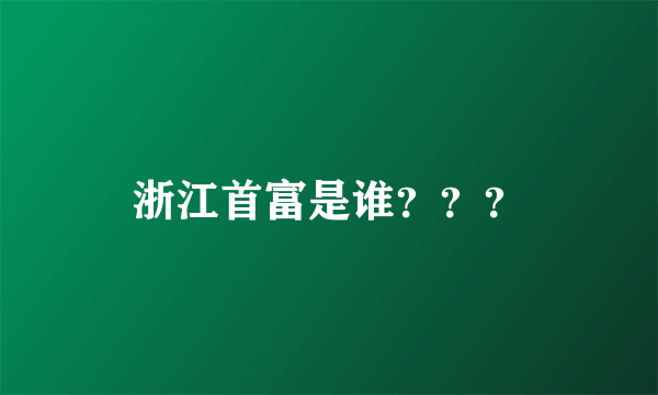 浙江首富是谁？？？