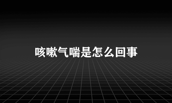 咳嗽气喘是怎么回事