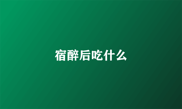 宿醉后吃什么