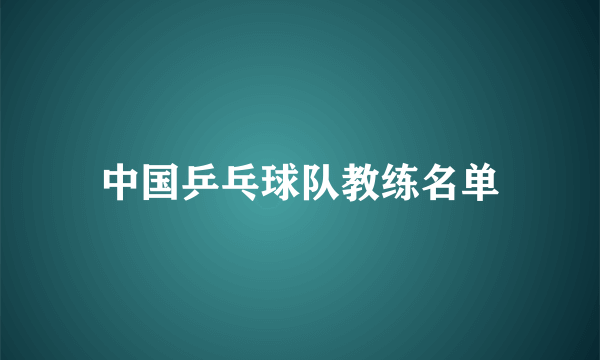 中国乒乓球队教练名单