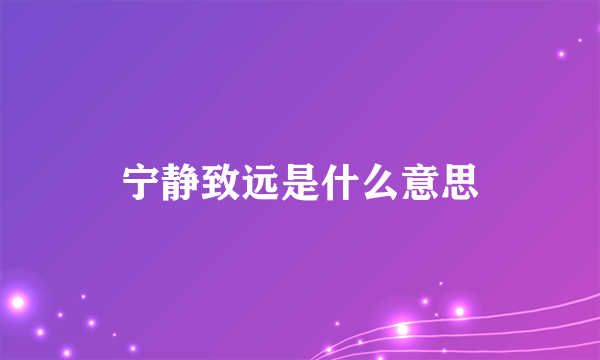 宁静致远是什么意思