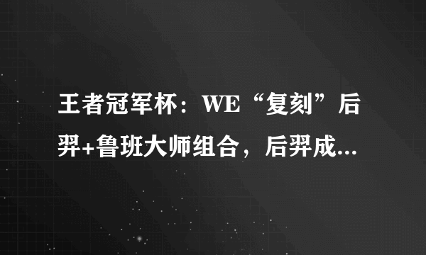 王者冠军杯：WE“复刻”后羿+鲁班大师组合，后羿成为最佳辅助