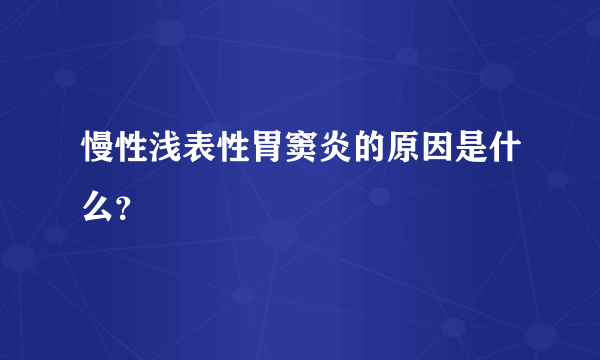 慢性浅表性胃窦炎的原因是什么？