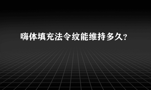 嗨体填充法令纹能维持多久？