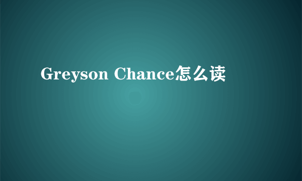 Greyson Chance怎么读