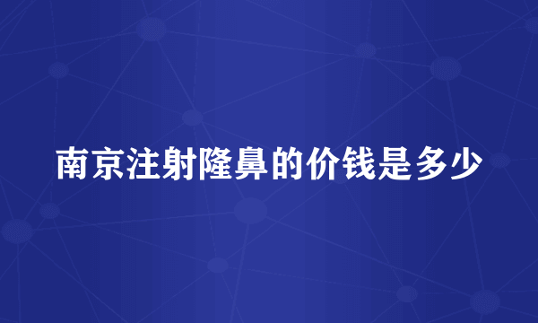 南京注射隆鼻的价钱是多少