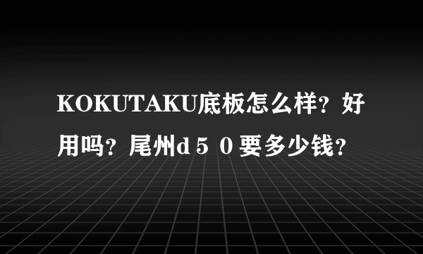 KOKUTAKU底板怎么样？好用吗？尾州d５０要多少钱？