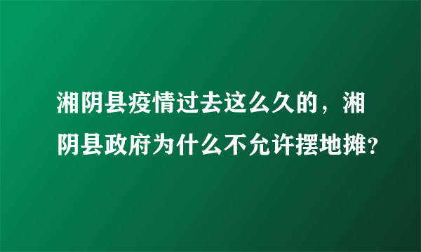 湘阴县疫情过去这么久的，湘阴县政府为什么不允许摆地摊？