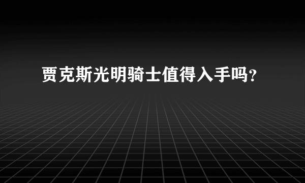 贾克斯光明骑士值得入手吗？