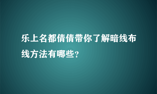 乐上名都倩倩带你了解暗线布线方法有哪些？