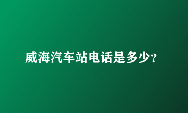 威海汽车站电话是多少？