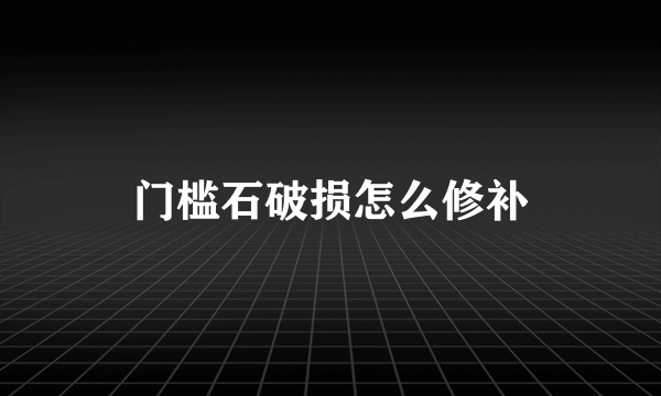 门槛石破损怎么修补