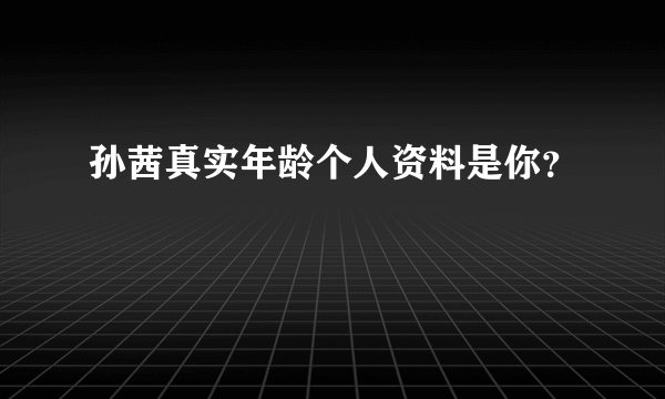 孙茜真实年龄个人资料是你？