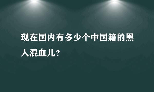 现在国内有多少个中国籍的黑人混血儿？