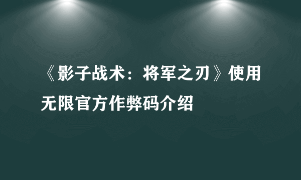 《影子战术：将军之刃》使用无限官方作弊码介绍