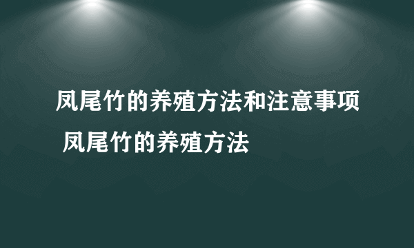 凤尾竹的养殖方法和注意事项 凤尾竹的养殖方法