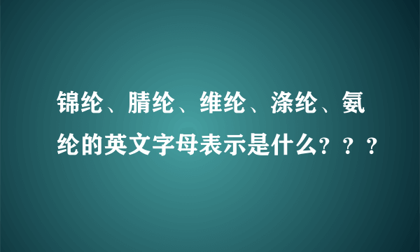 锦纶、腈纶、维纶、涤纶、氨纶的英文字母表示是什么？？？