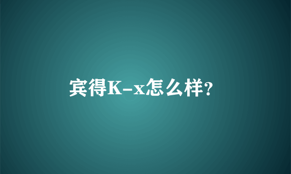 宾得K-x怎么样？