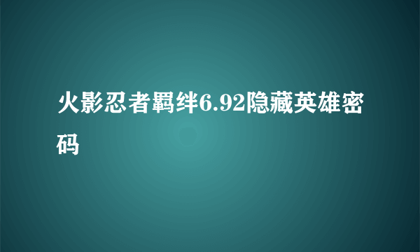 火影忍者羁绊6.92隐藏英雄密码