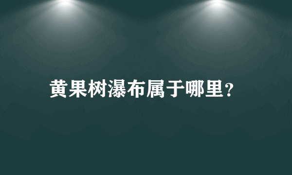 黄果树瀑布属于哪里？